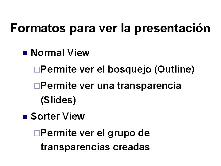 Formatos para ver la presentación n Normal View ¨Permite ver el bosquejo (Outline) ¨Permite