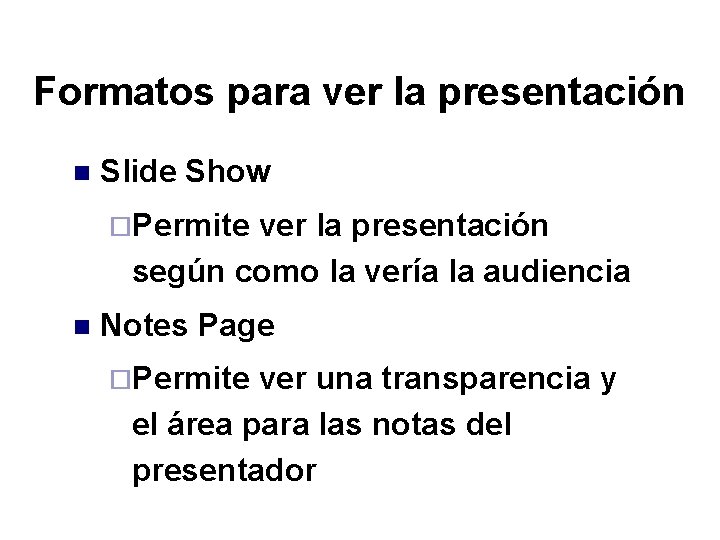 Formatos para ver la presentación n Slide Show ¨Permite ver la presentación según como