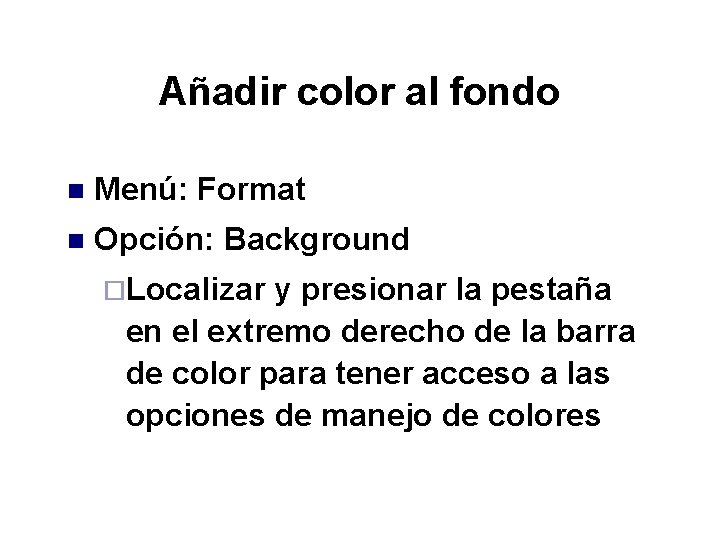 Añadir color al fondo n Menú: Format n Opción: Background ¨Localizar y presionar la