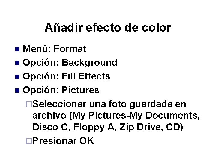 Añadir efecto de color Menú: Format n Opción: Background n Opción: Fill Effects n