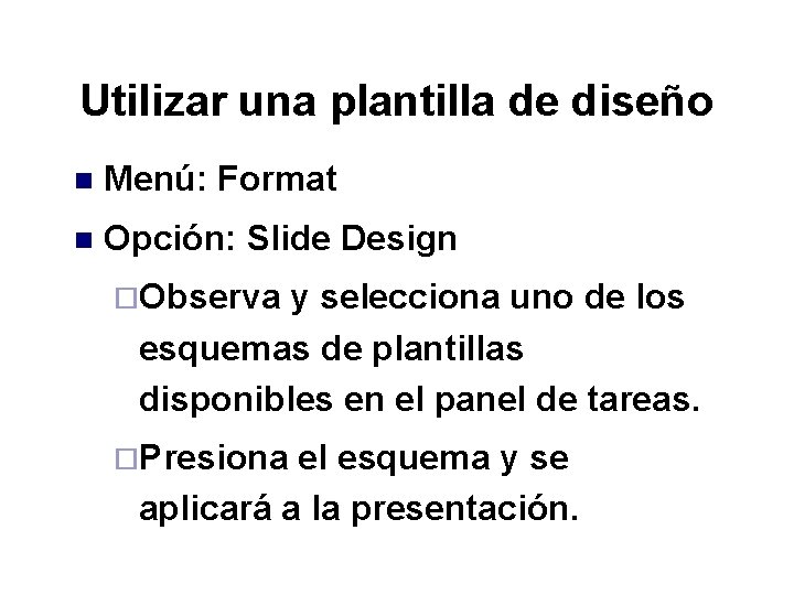 Utilizar una plantilla de diseño n Menú: Format n Opción: Slide Design ¨Observa y