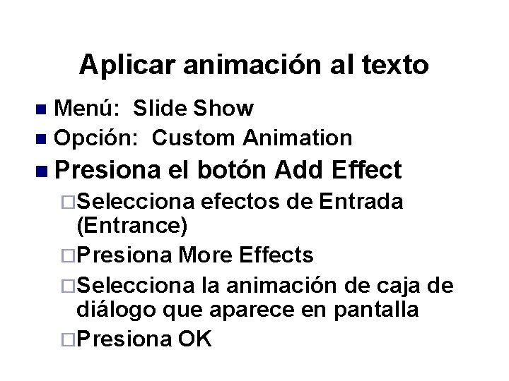 Aplicar animación al texto Menú: Slide Show n Opción: Custom Animation n n Presiona