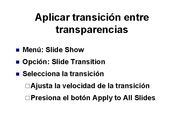 Aplicar transición entre transparencias n Menú: Slide Show n Opción: Slide Transition n Selecciona