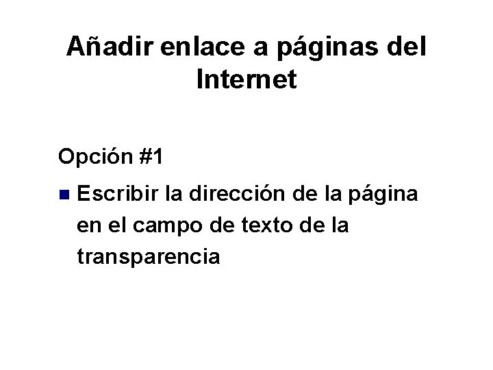 Añadir enlace a páginas del Internet Opción #1 n Escribir la dirección de la