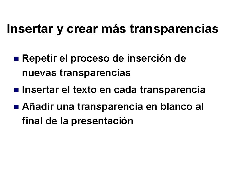 Insertar y crear más transparencias n Repetir el proceso de inserción de nuevas transparencias