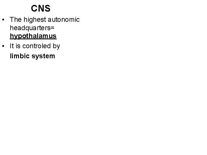 CNS • The highest autonomic headquarters= hypothalamus • It is controled by limbic system