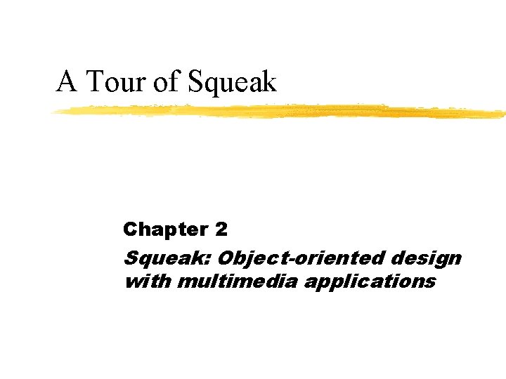 A Tour of Squeak Chapter 2 Squeak: Object-oriented design with multimedia applications 
