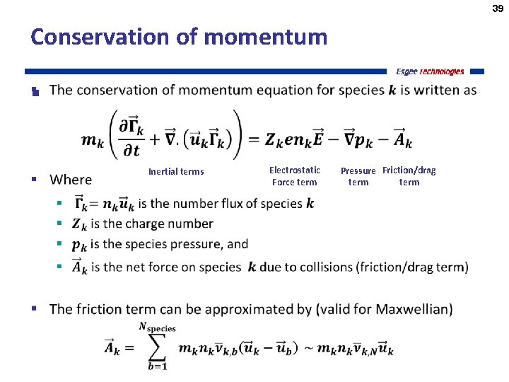 39 Conservation of momentum § Inertial terms Electrostatic Force term Pressure Friction/drag term 