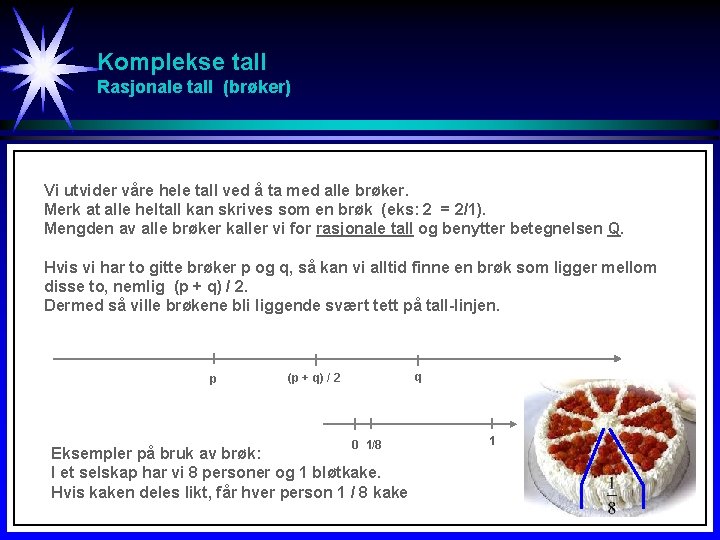 Komplekse tall Rasjonale tall (brøker) Vi utvider våre hele tall ved å ta med