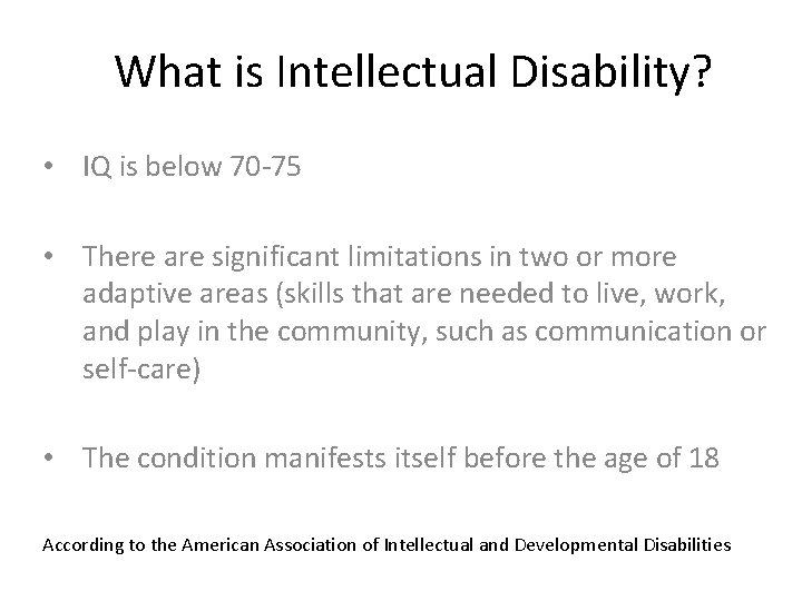 What is Intellectual Disability? • IQ is below 70 -75 • There are significant