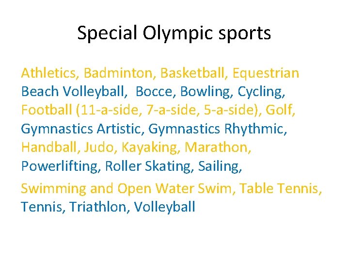 Special Olympic sports Athletics, Badminton, Basketball, Equestrian Beach Volleyball, Bocce, Bowling, Cycling, Football (11