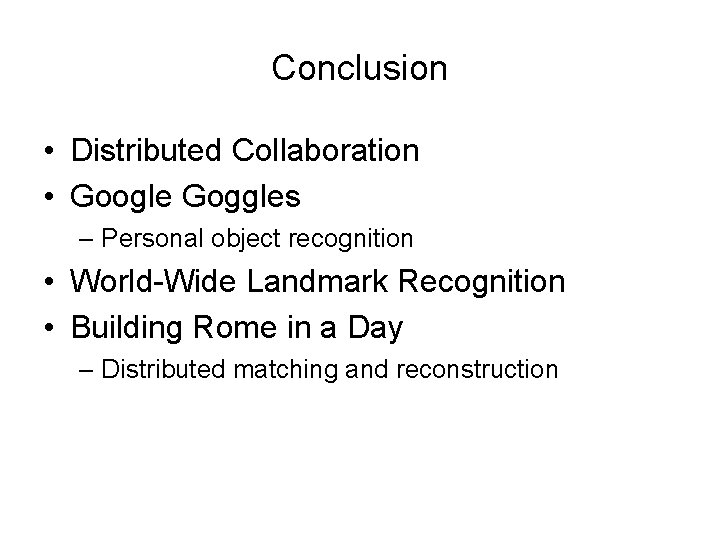 Conclusion • Distributed Collaboration • Google Goggles – Personal object recognition • World-Wide Landmark