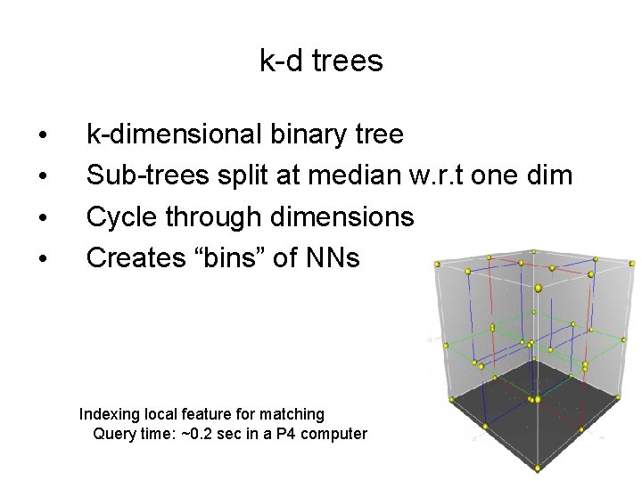 k-d trees • • k-dimensional binary tree Sub-trees split at median w. r. t