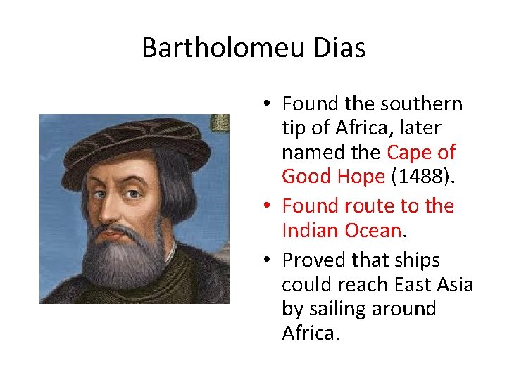 Bartholomeu Dias • Found the southern tip of Africa, later named the Cape of
