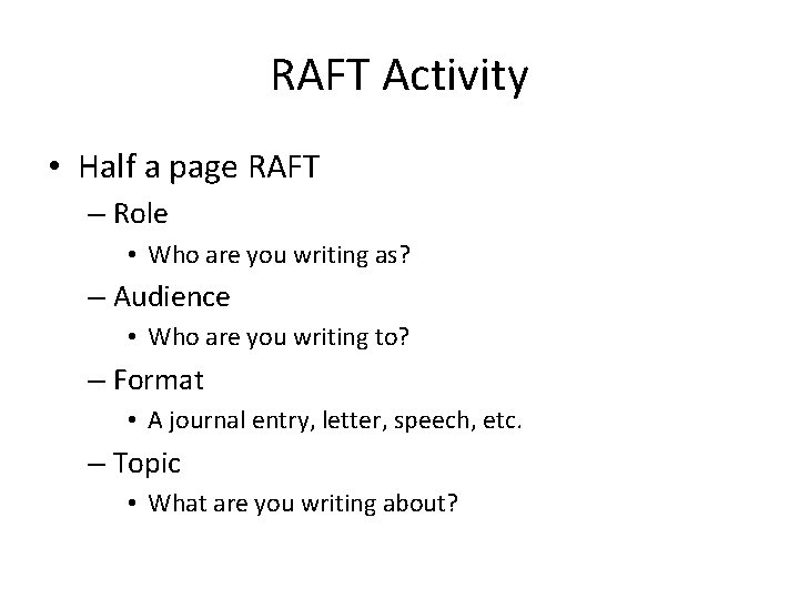 RAFT Activity • Half a page RAFT – Role • Who are you writing