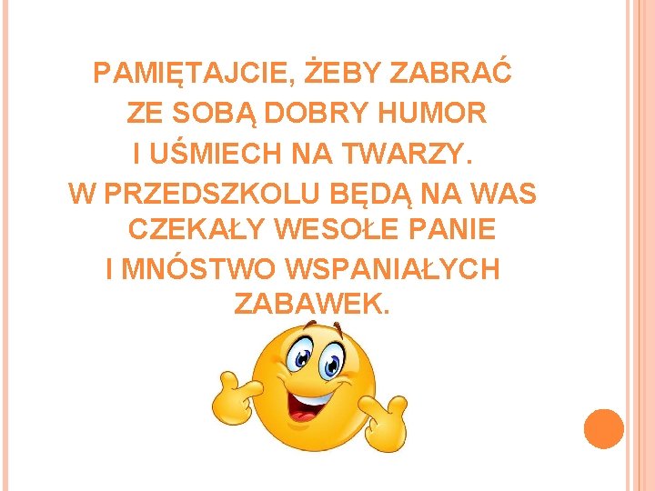 PAMIĘTAJCIE, ŻEBY ZABRAĆ ZE SOBĄ DOBRY HUMOR I UŚMIECH NA TWARZY. W PRZEDSZKOLU BĘDĄ