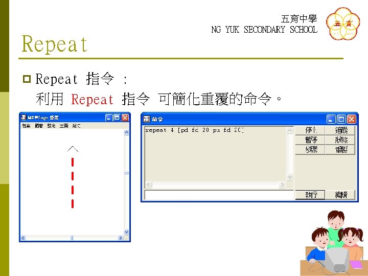 Repeat p 五育中學 NG YUK SECONDARY SCHOOL Repeat 指令 : 利用 Repeat 指令 可簡化重覆的命令。