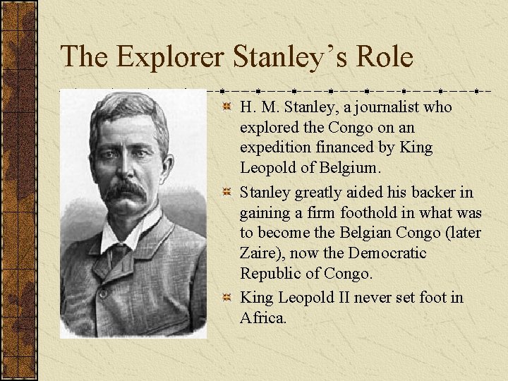 The Explorer Stanley’s Role H. M. Stanley, a journalist who explored the Congo on