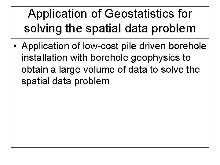 Application of Geostatistics for solving the spatial data problem • Application of low-cost pile
