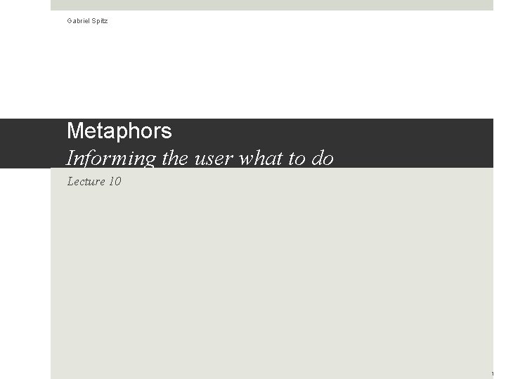 Gabriel Spitz Metaphors Informing the user what to do Lecture 10 1 