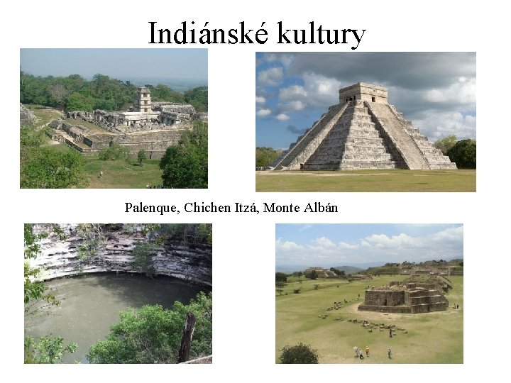 Indiánské kultury Palenque, Chichen Itzá, Monte Albán 