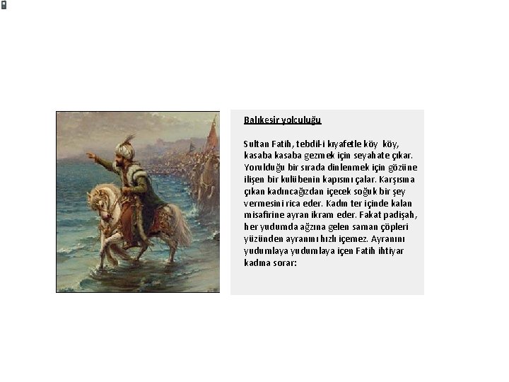 Balıkesir yolculuğu Sultan Fatih, tebdil-i kıyafetle köy, kasaba gezmek için seyahate çıkar. Yorulduğu bir