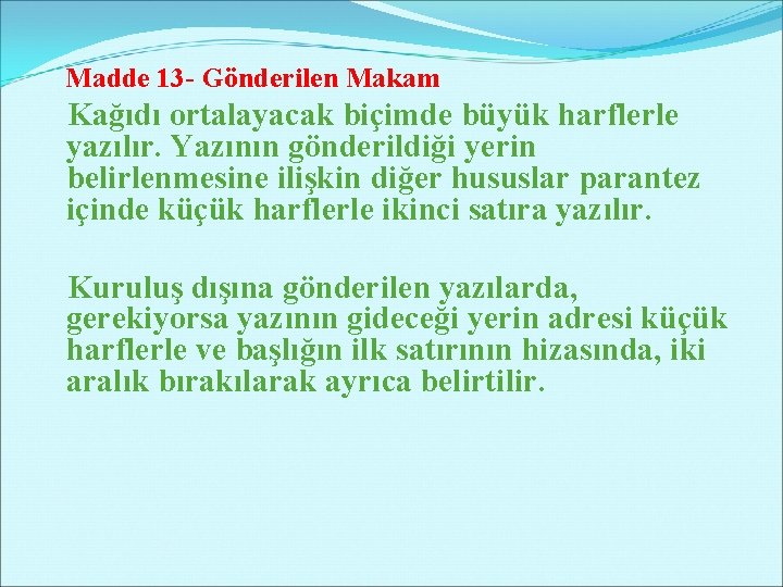 Madde 13 - Gönderilen Makam Kağıdı ortalayacak biçimde büyük harflerle yazılır. Yazının gönderildiği yerin