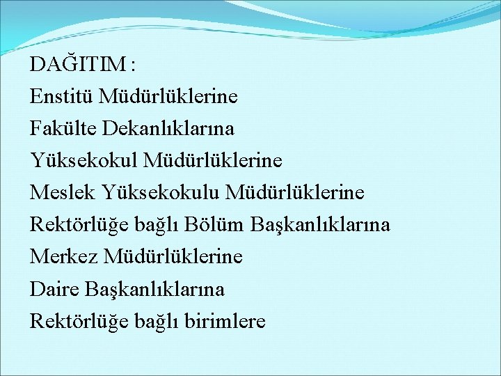 DAĞITIM : Enstitü Müdürlüklerine Fakülte Dekanlıklarına Yüksekokul Müdürlüklerine Meslek Yüksekokulu Müdürlüklerine Rektörlüğe bağlı Bölüm