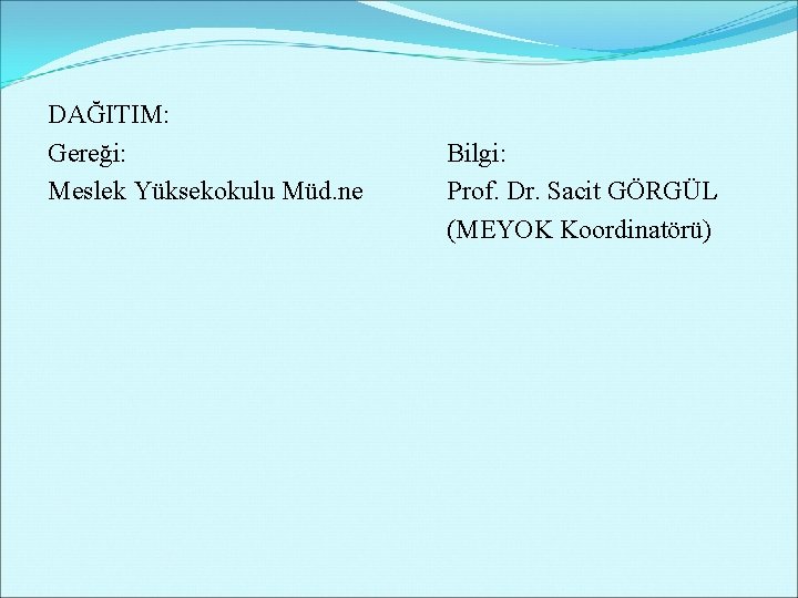 DAĞITIM: Gereği: Meslek Yüksekokulu Müd. ne Bilgi: Prof. Dr. Sacit GÖRGÜL (MEYOK Koordinatörü) 