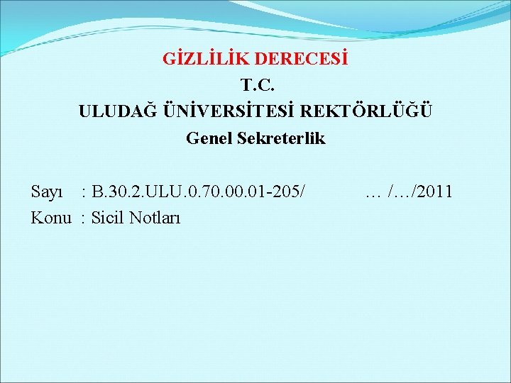 GİZLİLİK DERECESİ T. C. ULUDAĞ ÜNİVERSİTESİ REKTÖRLÜĞÜ Genel Sekreterlik Sayı : B. 30. 2.