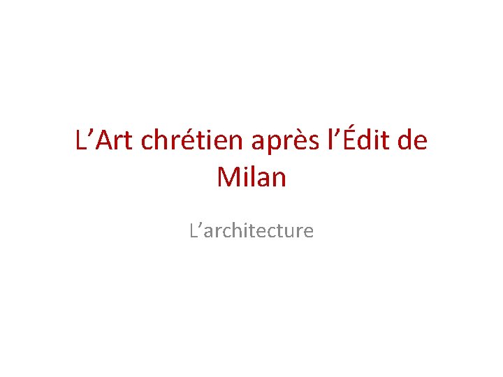 L’Art chrétien après l’Édit de Milan L’architecture 