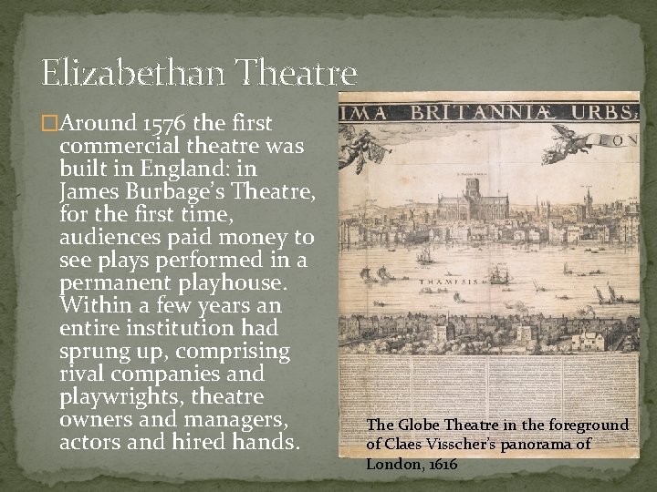 Elizabethan Theatre �Around 1576 the first commercial theatre was built in England: in James