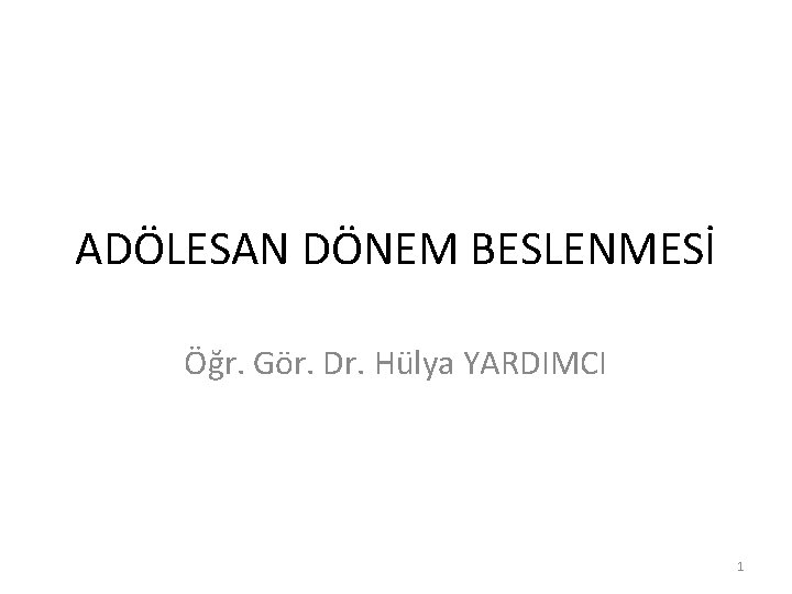 ADÖLESAN DÖNEM BESLENMESİ Öğr. Gör. Dr. Hülya YARDIMCI 1 