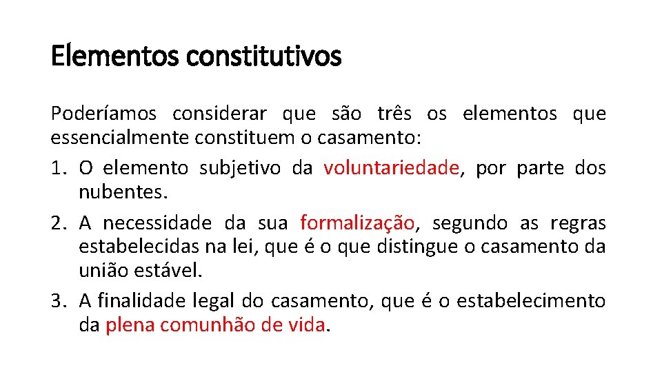 Elementos constitutivos Poderíamos considerar que são três os elementos que essencialmente constituem o casamento: