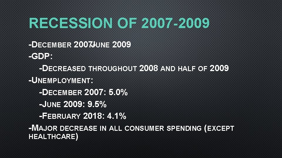 RECESSION OF 2007 -2009 -DECEMBER 2007 JUNE 2009 -GDP: -DECREASED THROUGHOUT 2008 AND HALF