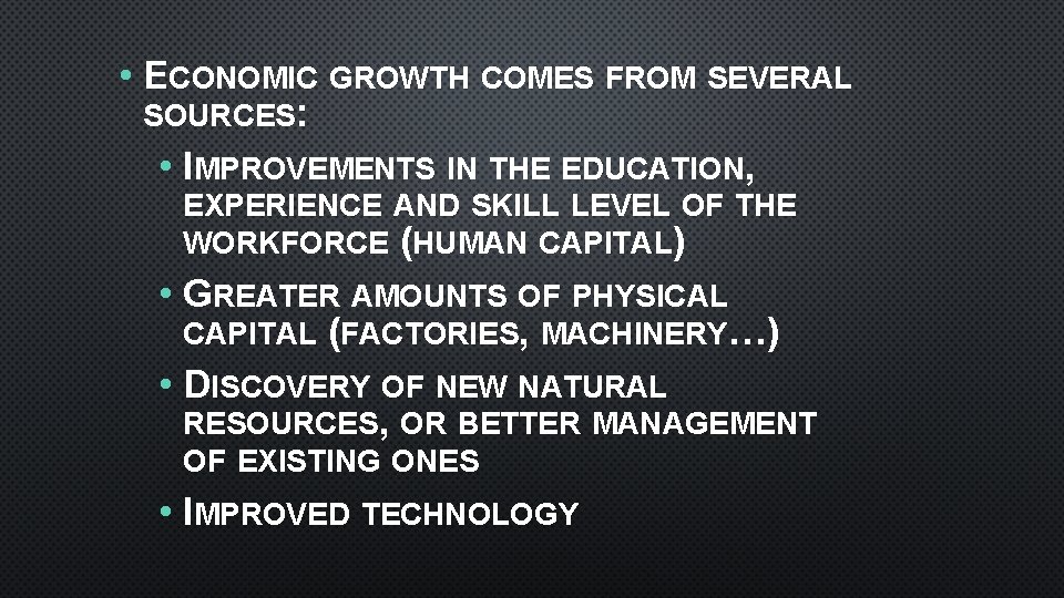  • ECONOMIC GROWTH COMES FROM SEVERAL SOURCES: • IMPROVEMENTS IN THE EDUCATION, EXPERIENCE