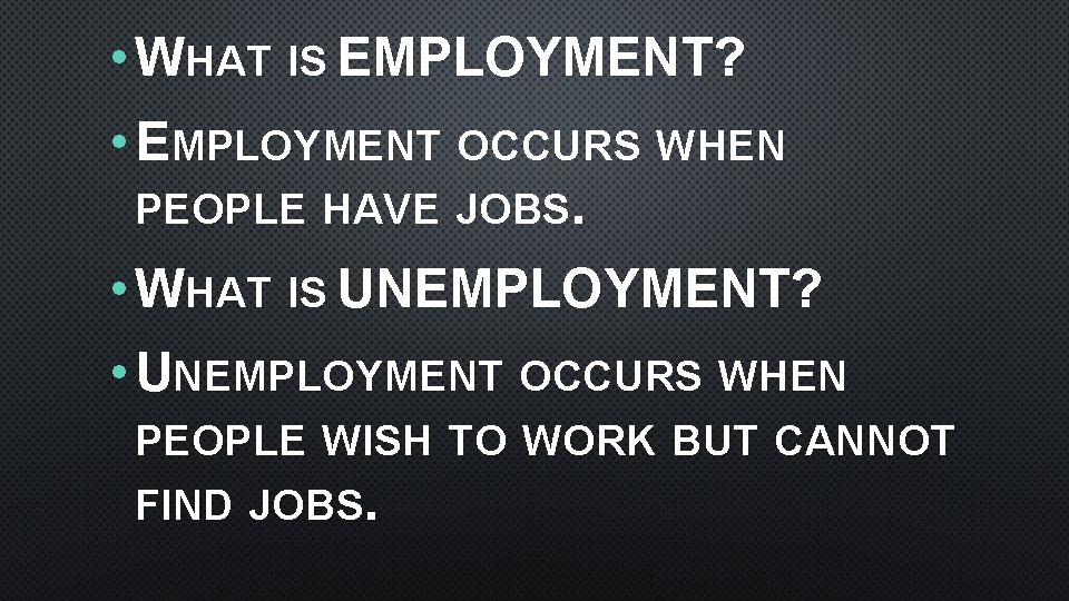  • WHAT IS EMPLOYMENT? • EMPLOYMENT OCCURS WHEN PEOPLE HAVE JOBS. • WHAT
