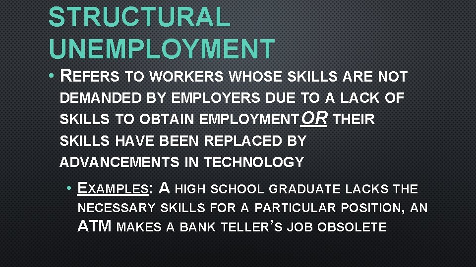 STRUCTURAL UNEMPLOYMENT • REFERS TO WORKERS WHOSE SKILLS ARE NOT DEMANDED BY EMPLOYERS DUE