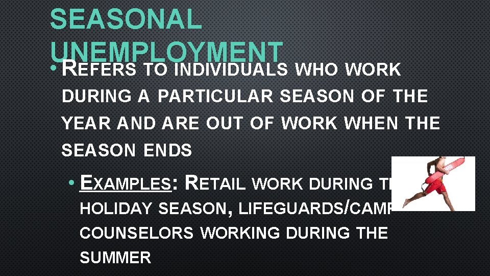 SEASONAL UNEMPLOYMENT • REFERS TO INDIVIDUALS WHO WORK DURING A PARTICULAR SEASON OF THE