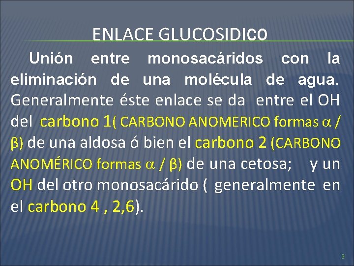 ENLACE GLUCOSIDICO Unión entre monosacáridos con la eliminación de una molécula de agua. Generalmente