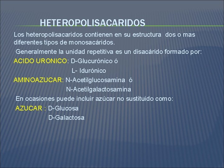 HETEROPOLISACARIDOS Los heteropolisacaridos contienen en su estructura dos o mas diferentes tipos de monosacáridos.