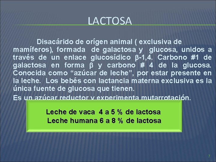 LACTOSA Disacárido de orígen animal ( exclusiva de mamíferos), formada de galactosa y glucosa,