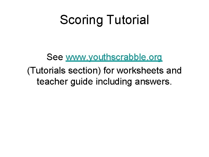 Scoring Tutorial See www. youthscrabble. org (Tutorials section) for worksheets and teacher guide including