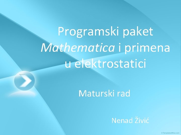 Programski paket Mathematica i primena u elektrostatici Maturski rad Nenad Živić 