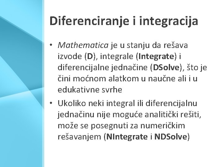 Diferenciranje i integracija • Mathematica je u stanju da rešava izvode (D), integrale (Integrate)