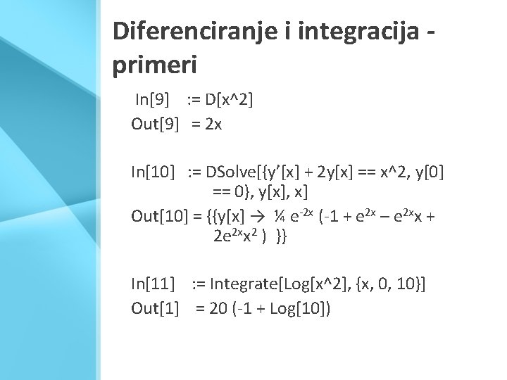 Diferenciranje i integracija primeri In[9] : = D[x^2] Out[9] = 2 x In[10] :