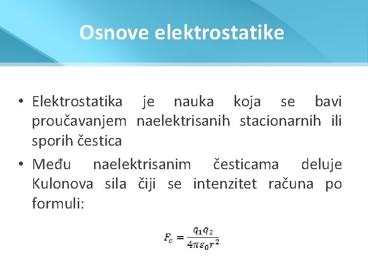 Osnove elektrostatike • Elektrostatika je nauka koja se bavi proučavanjem naelektrisanih stacionarnih ili sporih