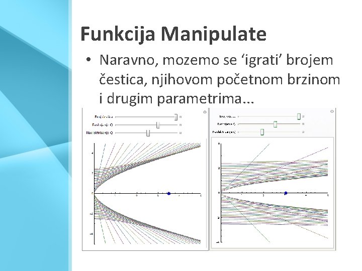 Funkcija Manipulate • Naravno, mozemo se ‘igrati’ brojem čestica, njihovom početnom brzinom i drugim