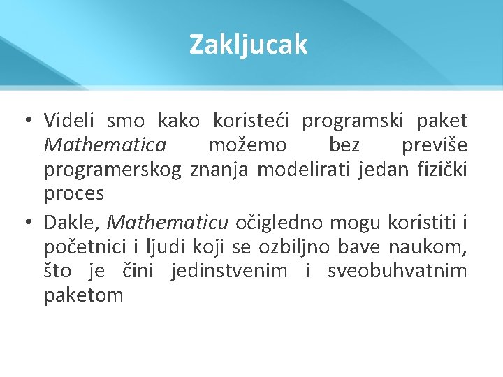 Zakljucak • Videli smo kako koristeći programski paket Mathematica možemo bez previše programerskog znanja