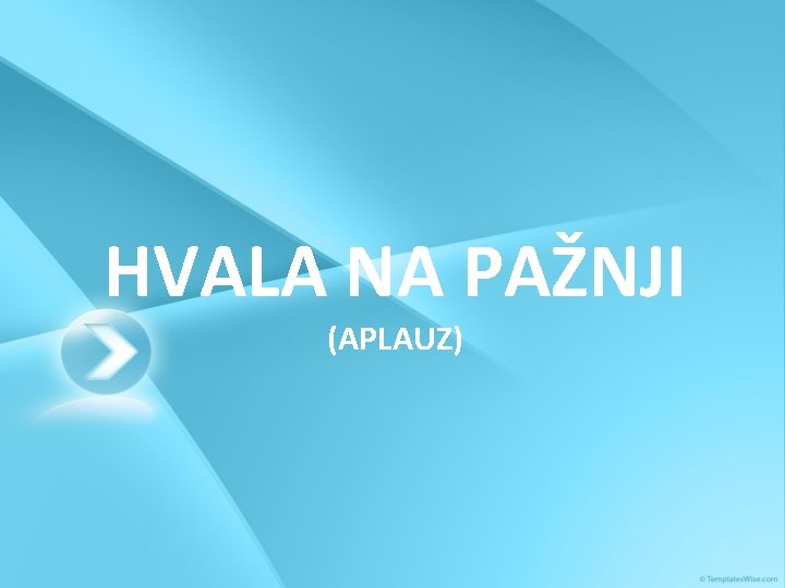 HVALA NA PAŽNJI (APLAUZ) 